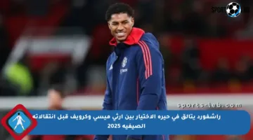 راشفورد يتألق في حيرة الاختيار بين إرثي ميسي وكرويف قبل انتقالاته الصيفية 2025